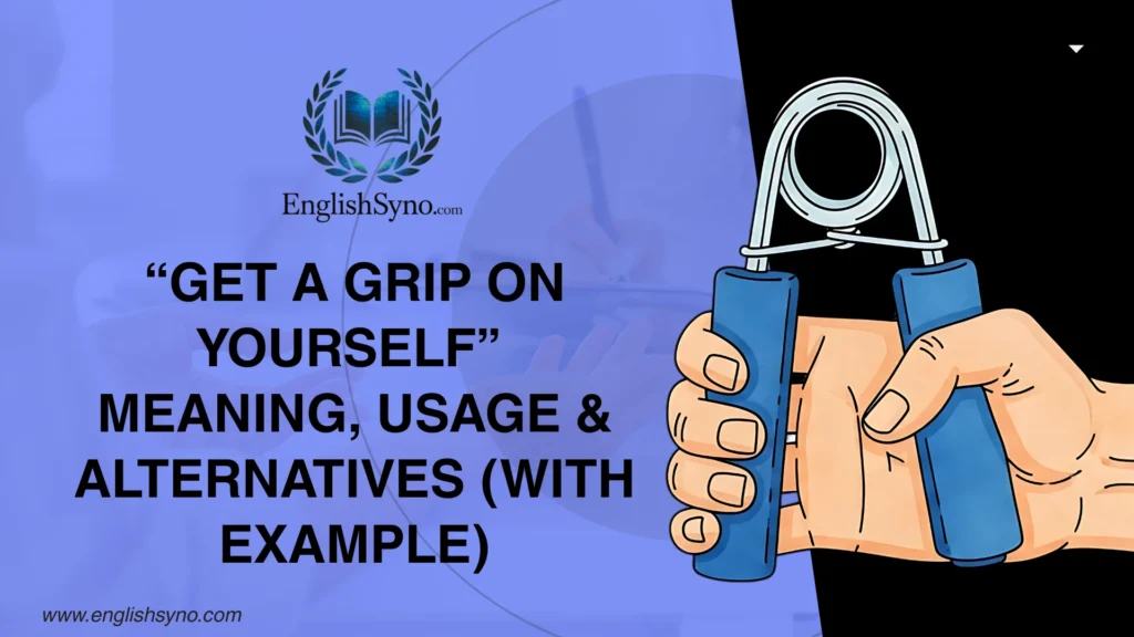 get-a-grip-on-yourself-meaning-usage-and-alternatives
